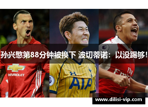 孙兴慜第88分钟被换下 波切蒂诺：以没踢够！