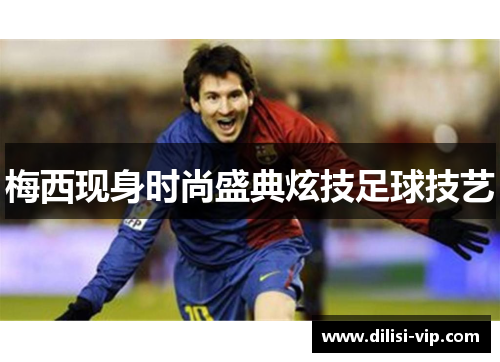 梅西现身时尚盛典炫技足球技艺